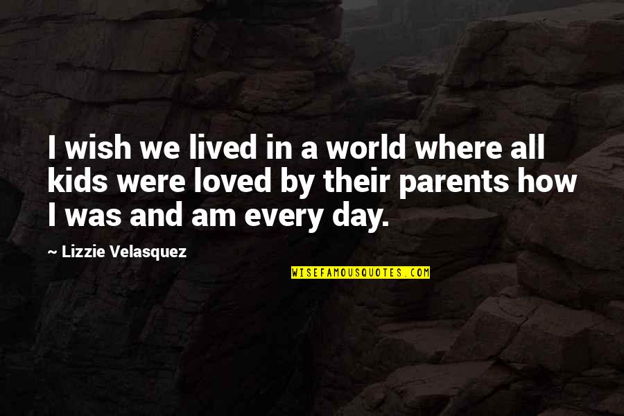 Kids And Parents Quotes By Lizzie Velasquez: I wish we lived in a world where