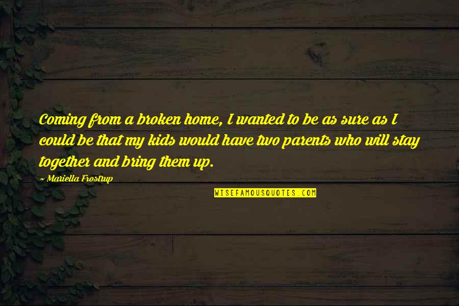 Kids And Parents Quotes By Mariella Frostrup: Coming from a broken home, I wanted to