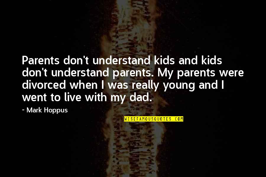Kids And Parents Quotes By Mark Hoppus: Parents don't understand kids and kids don't understand
