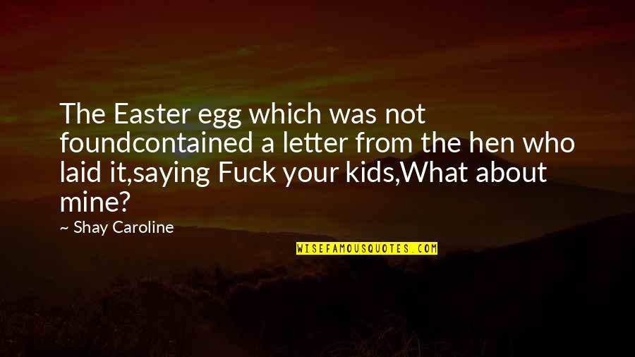 Kids And Parents Quotes By Shay Caroline: The Easter egg which was not foundcontained a
