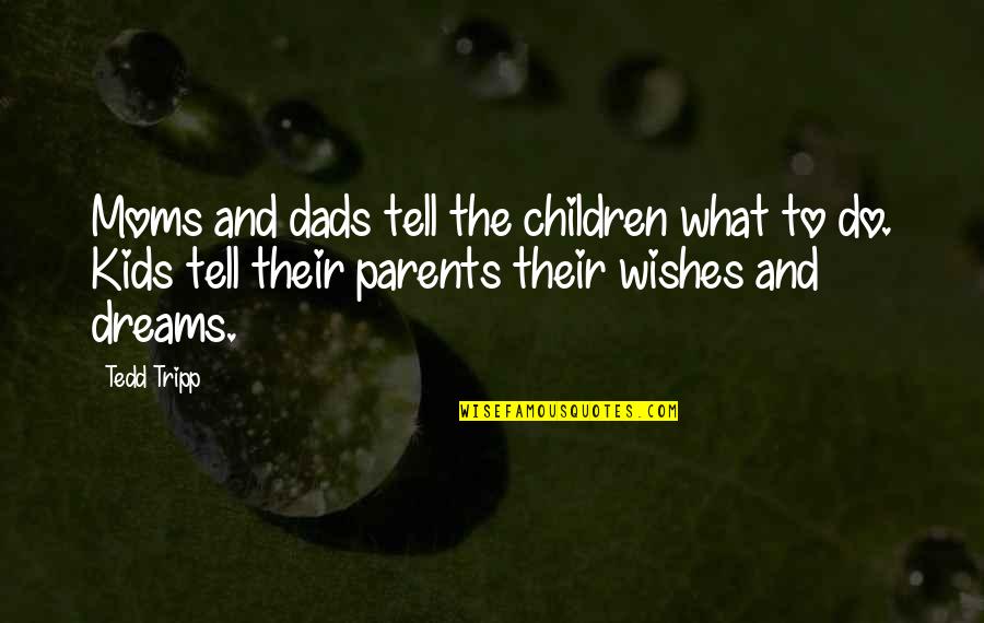 Kids And Parents Quotes By Tedd Tripp: Moms and dads tell the children what to