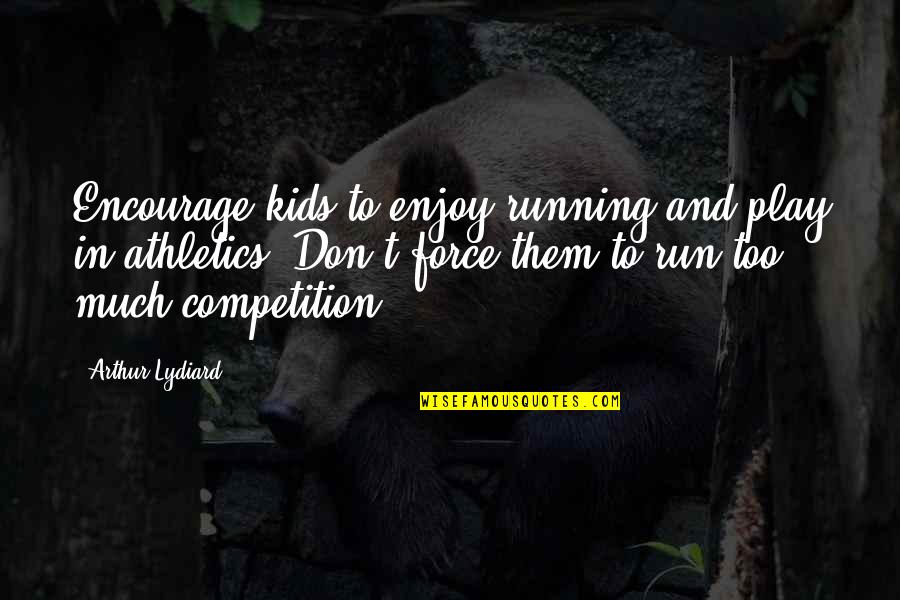 Kids And Play Quotes By Arthur Lydiard: Encourage kids to enjoy running and play in Kids And Play Quotes By Arthur Lydiard: Encourage kids to enjoy running and play in