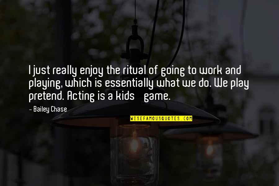 Kids And Play Quotes By Bailey Chase: I just really enjoy the ritual of going Kids And Play Quotes By Bailey Chase: I just really enjoy the ritual of going