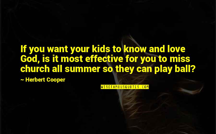 Kids And Play Quotes By Herbert Cooper: If you want your kids to know and Kids And Play Quotes By Herbert Cooper: If you want your kids to know and