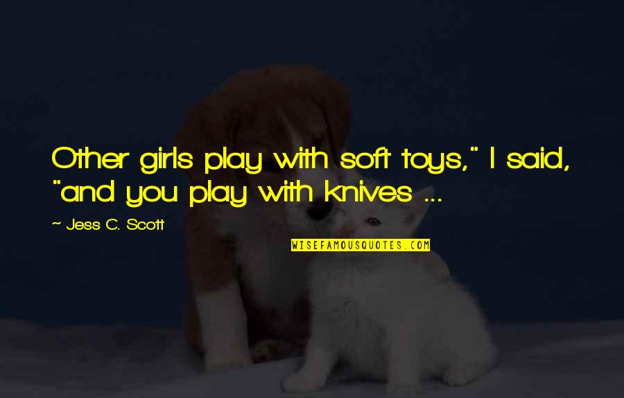Kids And Play Quotes By Jess C. Scott: Other girls play with soft toys," I said,