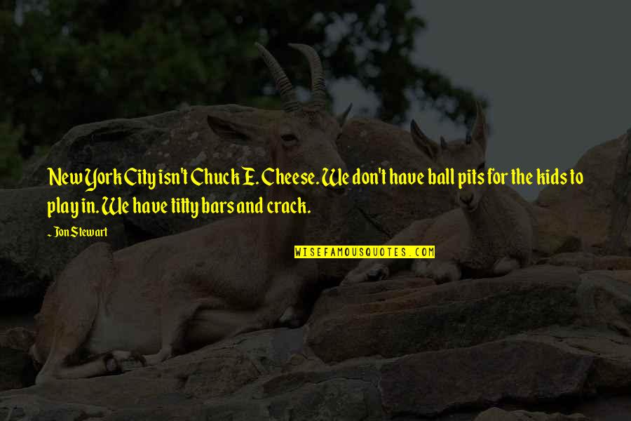 Kids And Play Quotes By Jon Stewart: New York City isn't Chuck E. Cheese. We Kids And Play Quotes By Jon Stewart: New York City isn't Chuck E. Cheese. We