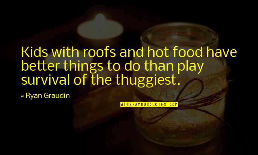 Kids And Play Quotes By Ryan Graudin: Kids with roofs and hot food have better Kids And Play Quotes By Ryan Graudin: Kids with roofs and hot food have better