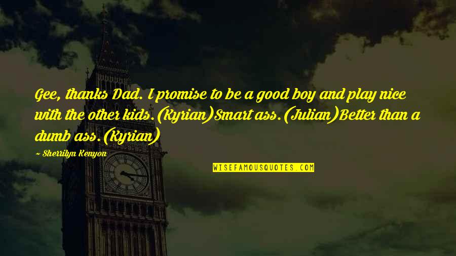 Kids And Play Quotes By Sherrilyn Kenyon: Gee, thanks Dad. I promise to be a Kids And Play Quotes By Sherrilyn Kenyon: Gee, thanks Dad. I promise to be a