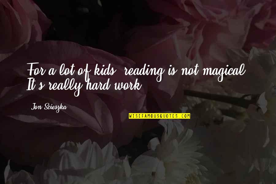 Kids And Reading Quotes By Jon Scieszka: For a lot of kids, reading is not