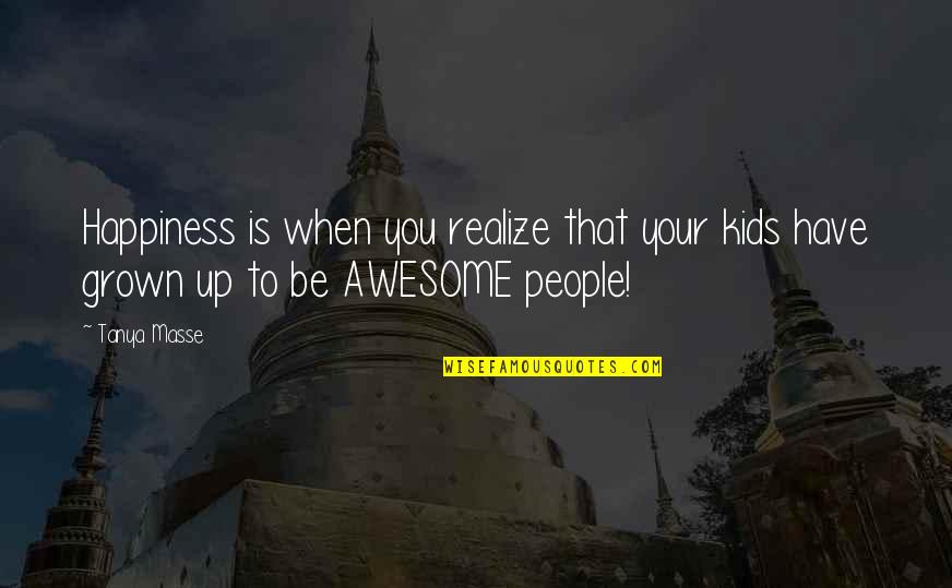 Kids Are Awesome Quotes By Tanya Masse: Happiness is when you realize that your kids