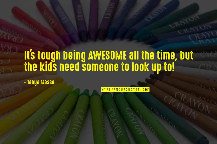 Kids Are Awesome Quotes By Tanya Masse: It's tough being AWESOME all the time, but