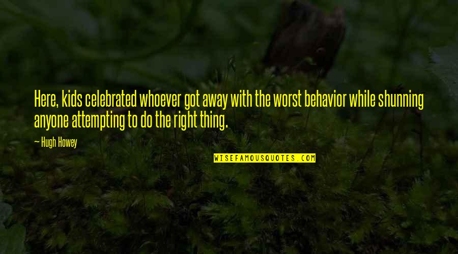 Kids Behavior Quotes By Hugh Howey: Here, kids celebrated whoever got away with the Kids Behavior Quotes By Hugh Howey: Here, kids celebrated whoever got away with the