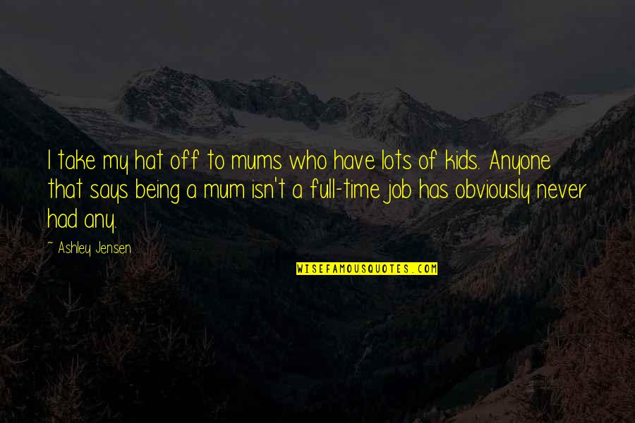 Kids Being Kids Quotes By Ashley Jensen: I take my hat off to mums who