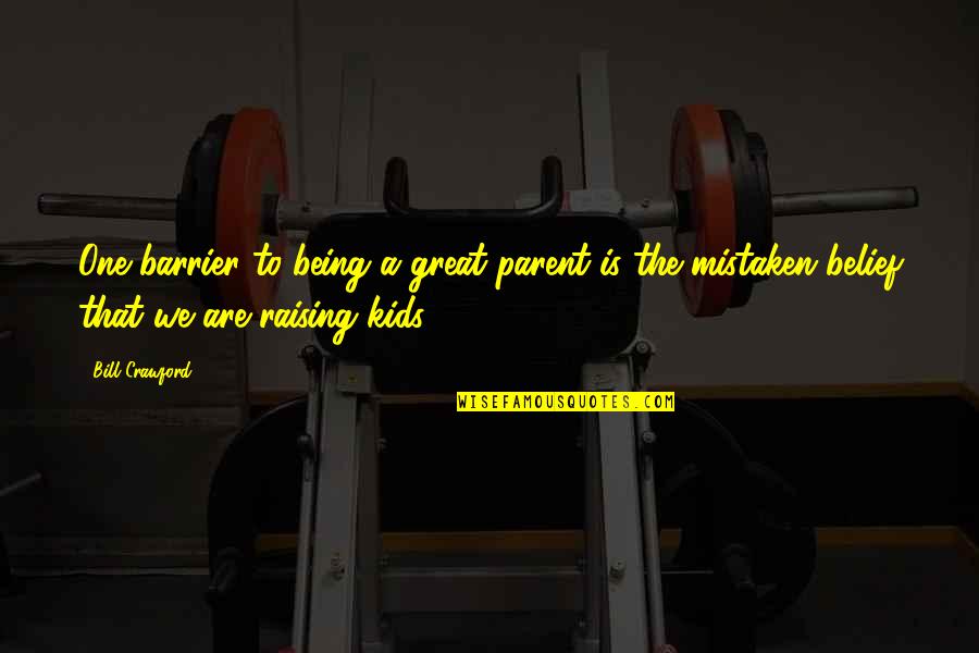 Kids Being Kids Quotes By Bill Crawford: One barrier to being a great parent is