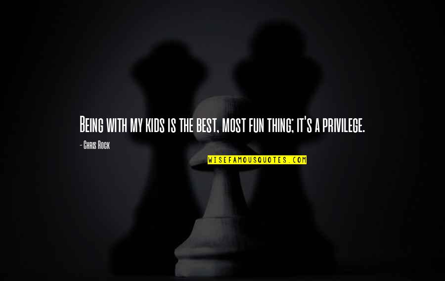 Kids Being Kids Quotes By Chris Rock: Being with my kids is the best, most