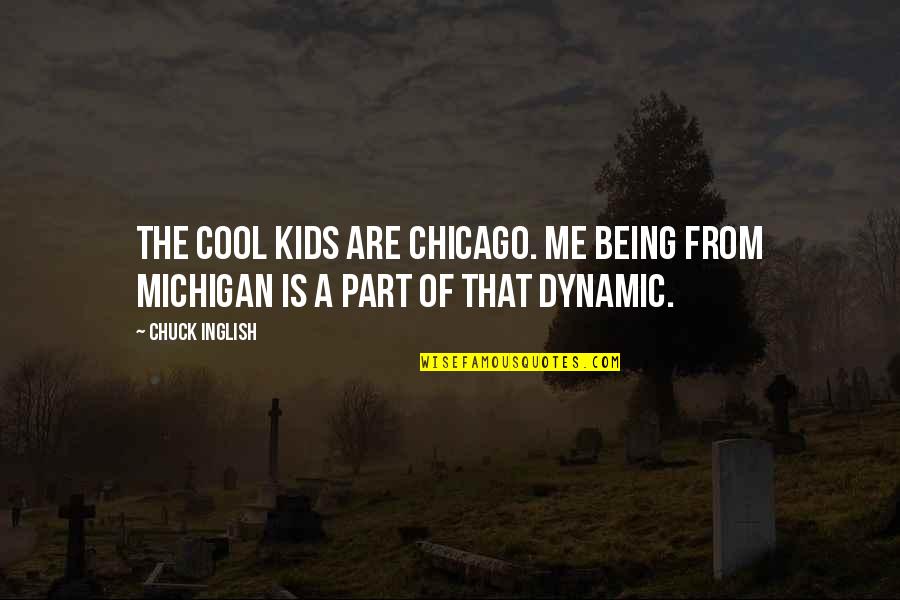 Kids Being Kids Quotes By Chuck Inglish: The Cool Kids are Chicago. Me being from