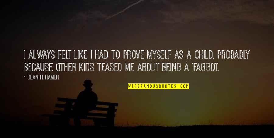 Kids Being Kids Quotes By Dean H. Hamer: I always felt like I had to prove