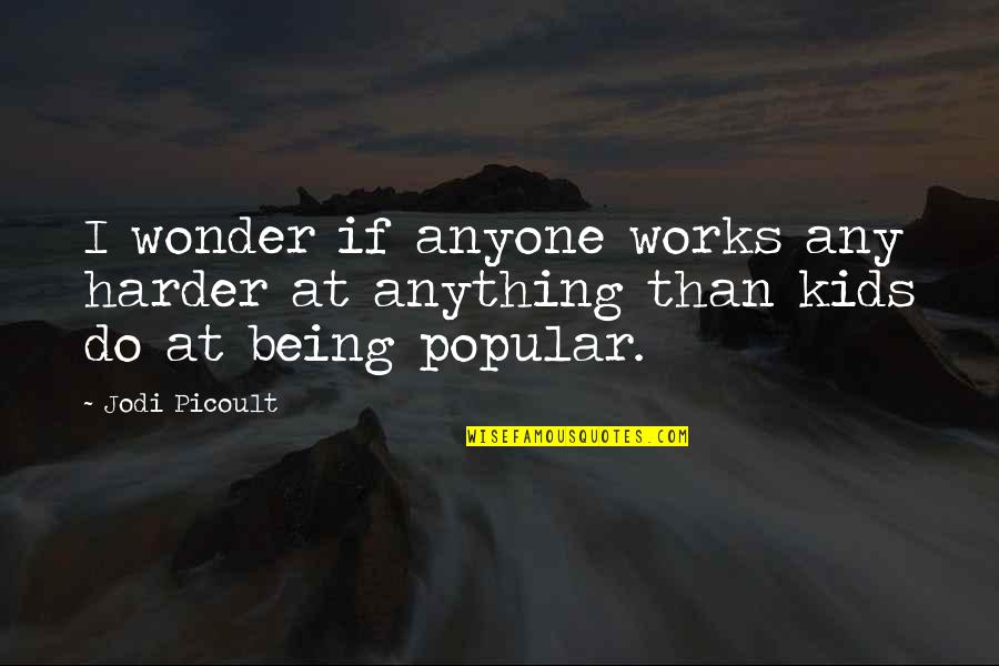 Kids Being Kids Quotes By Jodi Picoult: I wonder if anyone works any harder at