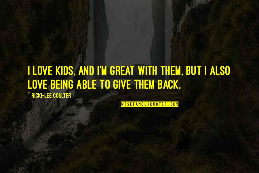 Kids Being Kids Quotes By Ricki-Lee Coulter: I love kids, and I'm great with them,