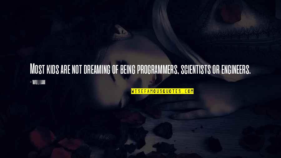 Kids Being Kids Quotes By Will.i.am: Most kids are not dreaming of being programmers,