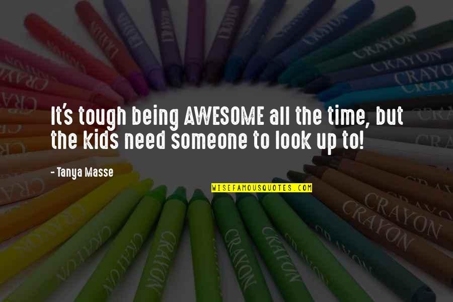 Kids Being Tough Quotes By Tanya Masse: It's tough being AWESOME all the time, but