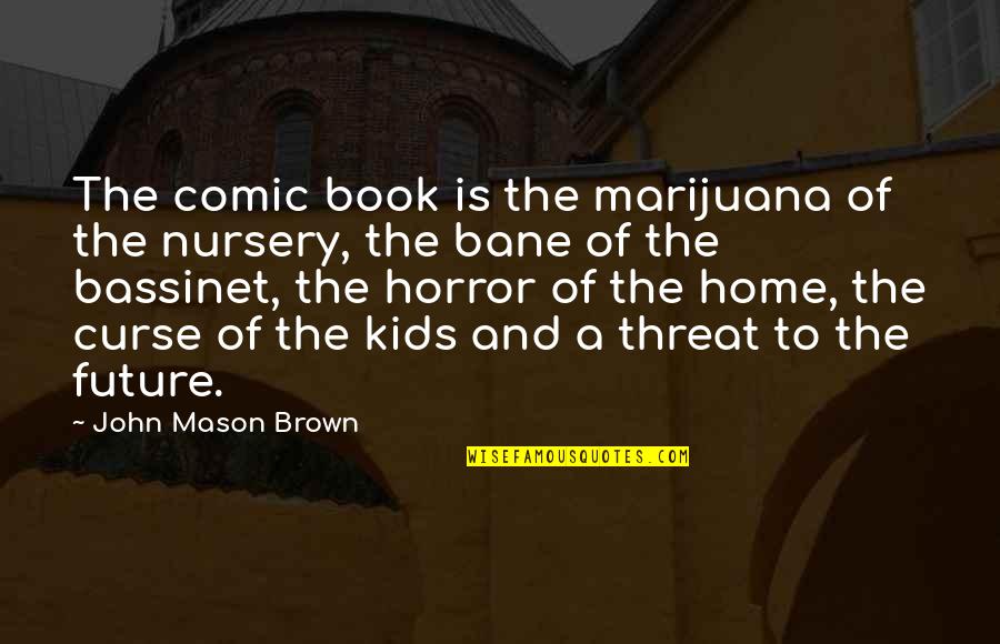 Kids Book Quotes By John Mason Brown: The comic book is the marijuana of the