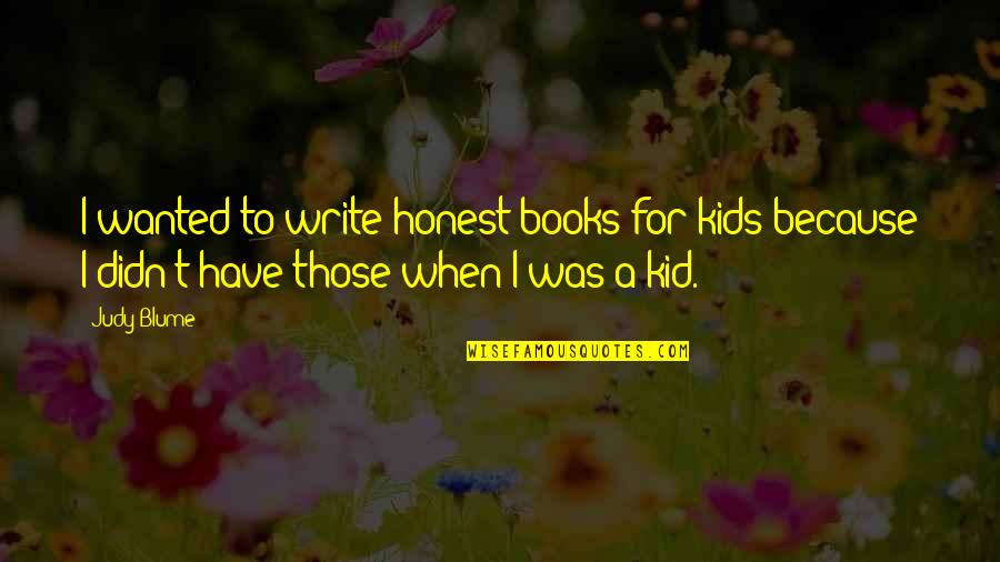 Kids Book Quotes By Judy Blume: I wanted to write honest books for kids