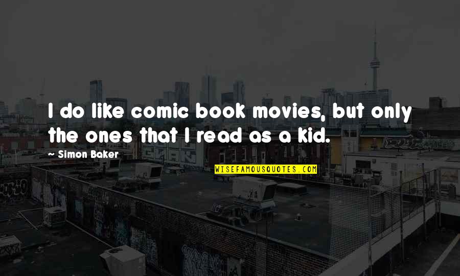 Kids Book Quotes By Simon Baker: I do like comic book movies, but only