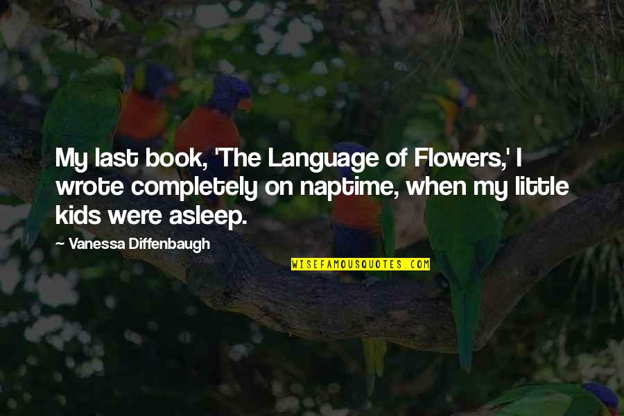 Kids Book Quotes By Vanessa Diffenbaugh: My last book, 'The Language of Flowers,' I