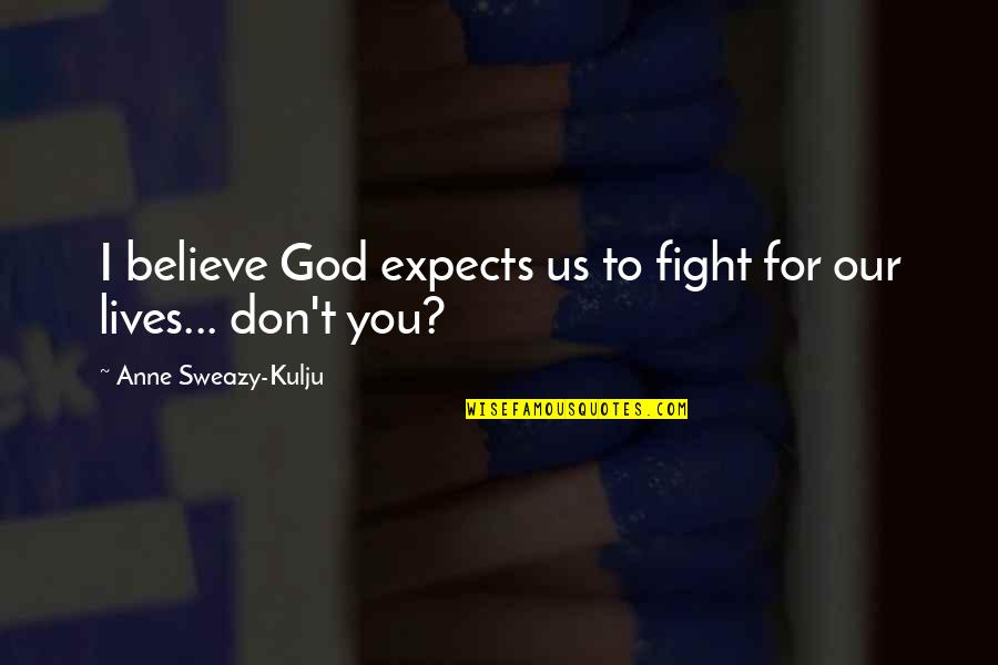 Kids Changing The World Quotes By Anne Sweazy-Kulju: I believe God expects us to fight for