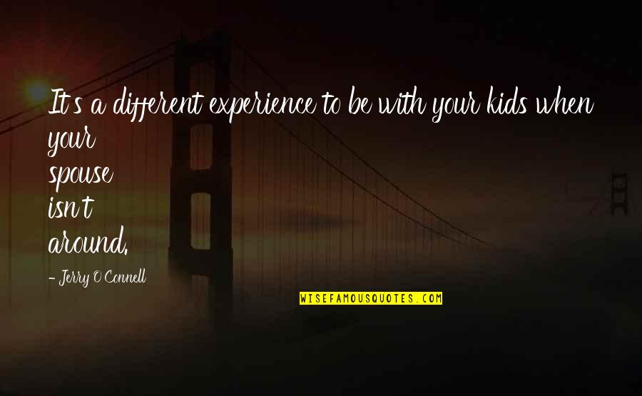 Kids Dont Want To Bother Quotes By Jerry O'Connell: It's a different experience to be with your