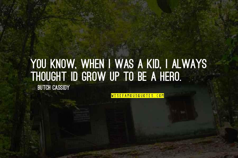 Kids Grow Up Quotes By Butch Cassidy: You know, when I was a kid, I