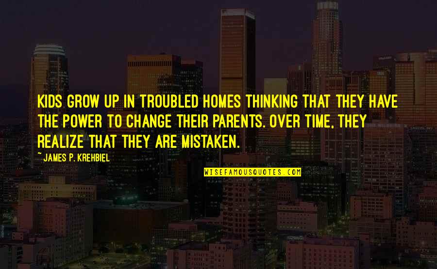 Kids Grow Up Quotes By James P. Krehbiel: Kids grow up in troubled homes thinking that