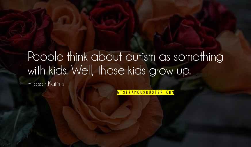 Kids Grow Up Quotes By Jason Katims: People think about autism as something with kids.