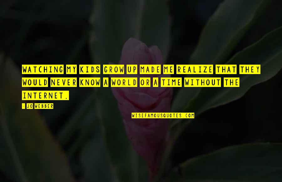 Kids Grow Up Quotes By Jo Webber: Watching my kids grow up made me realize Kids Grow Up Quotes By Jo Webber: Watching my kids grow up made me realize
