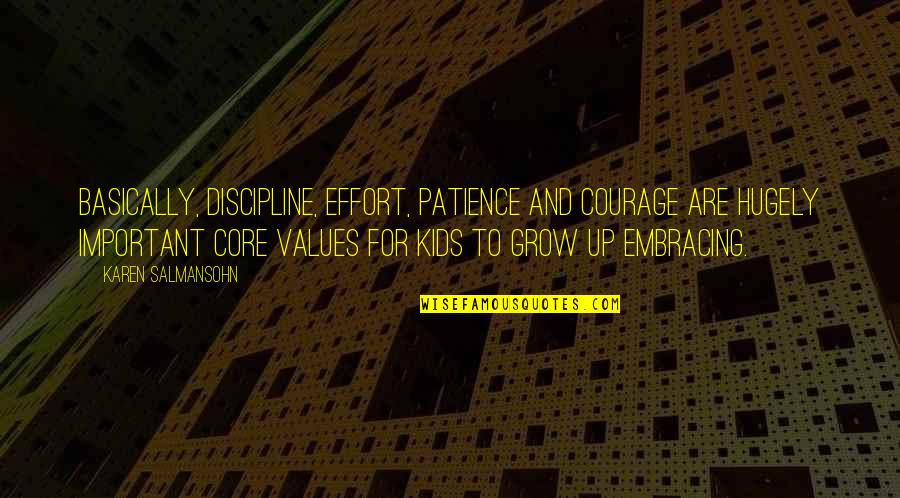 Kids Grow Up Quotes By Karen Salmansohn: Basically, discipline, effort, patience and courage are hugely