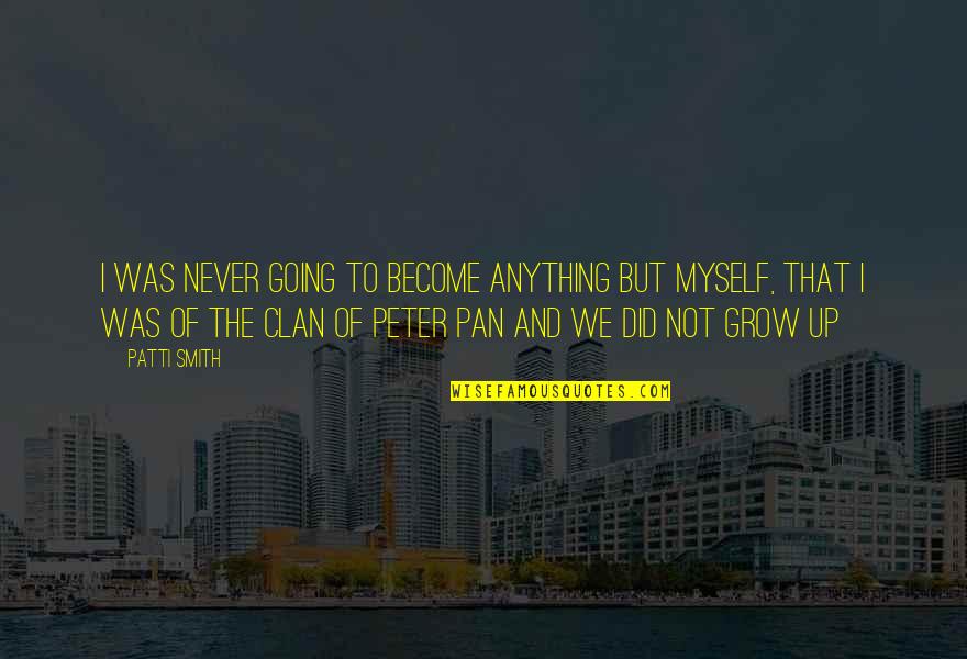 Kids Grow Up Quotes By Patti Smith: I was never going to become anything but