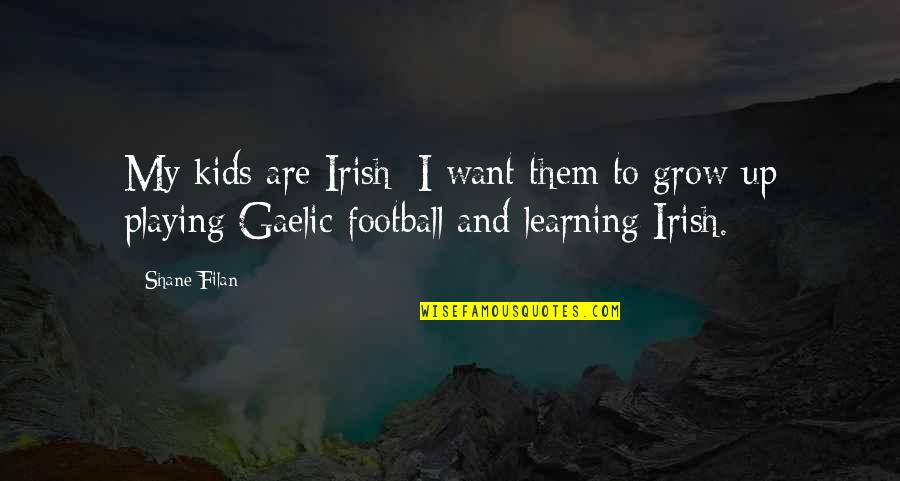 Kids Grow Up Quotes By Shane Filan: My kids are Irish; I want them to