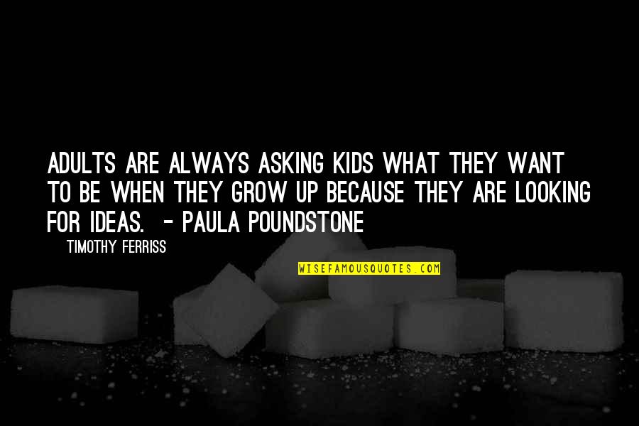 Kids Grow Up Quotes By Timothy Ferriss: Adults are always asking kids what they want