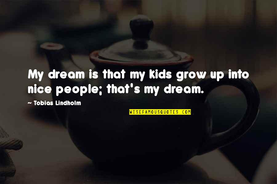 Kids Grow Up Quotes By Tobias Lindholm: My dream is that my kids grow up