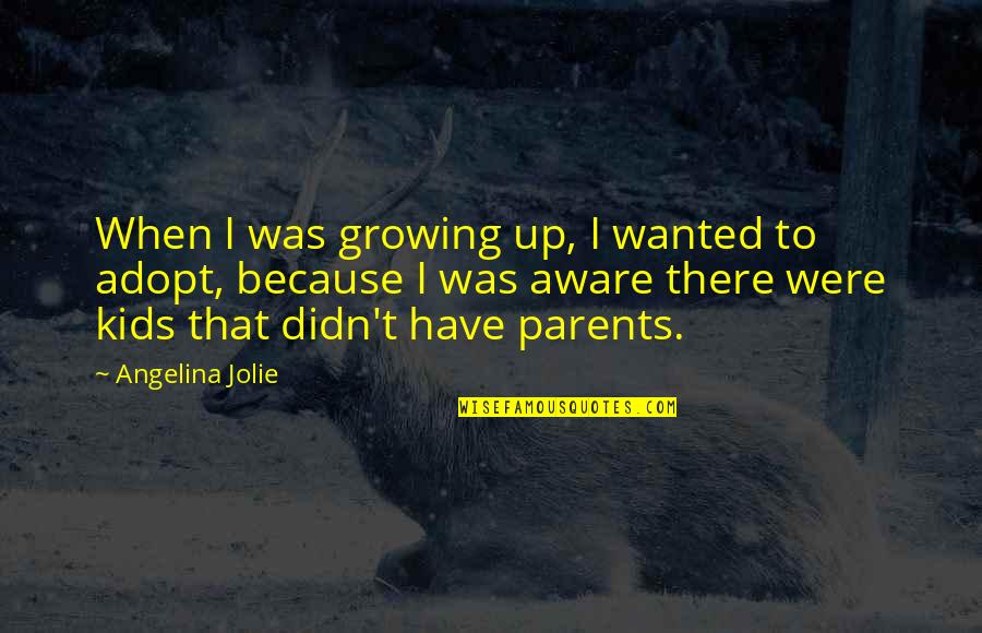 Kids Growing Up Quotes By Angelina Jolie: When I was growing up, I wanted to