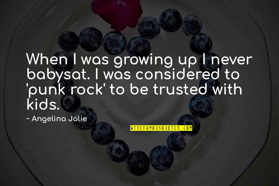 Kids Growing Up Quotes By Angelina Jolie: When I was growing up I never babysat.