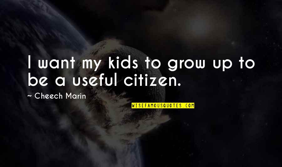 Kids Growing Up Quotes By Cheech Marin: I want my kids to grow up to