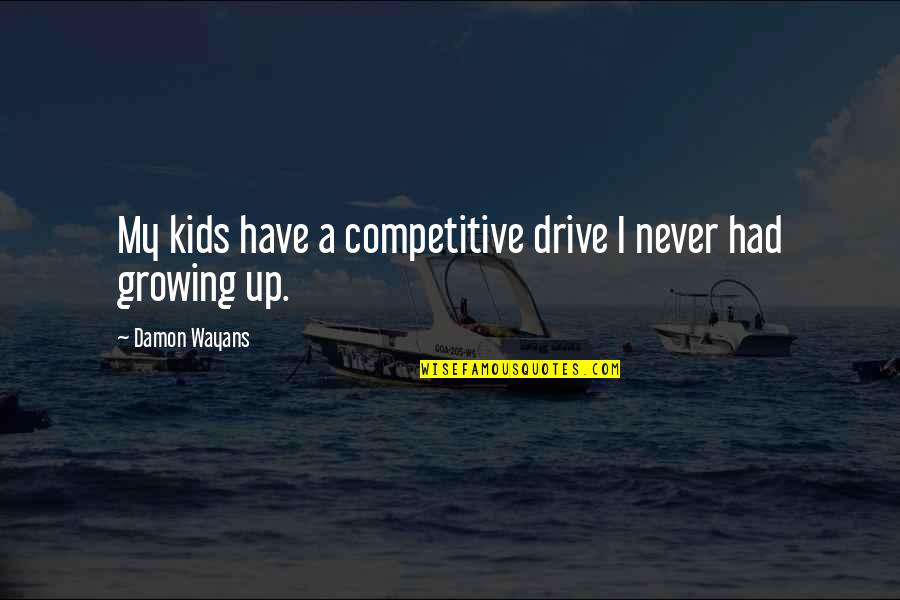 Kids Growing Up Quotes By Damon Wayans: My kids have a competitive drive I never