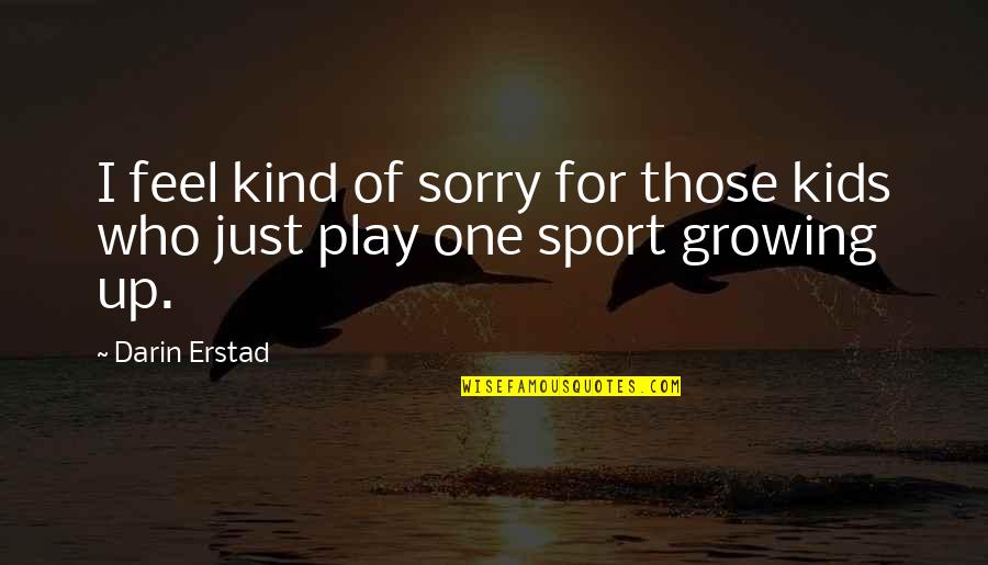 Kids Growing Up Quotes By Darin Erstad: I feel kind of sorry for those kids