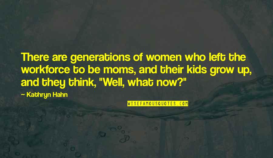 Kids Growing Up Quotes By Kathryn Hahn: There are generations of women who left the