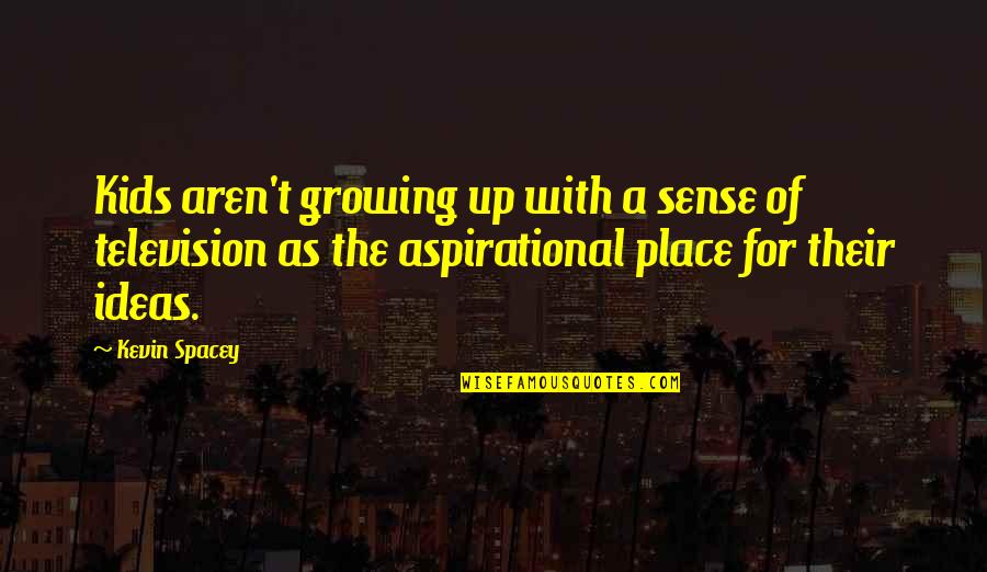 Kids Growing Up Quotes By Kevin Spacey: Kids aren't growing up with a sense of