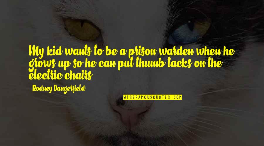 Kids Growing Up Quotes By Rodney Dangerfield: My kid wants to be a prison warden