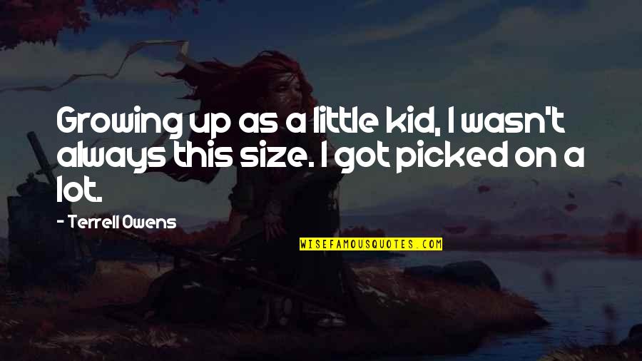 Kids Growing Up Quotes By Terrell Owens: Growing up as a little kid, I wasn't