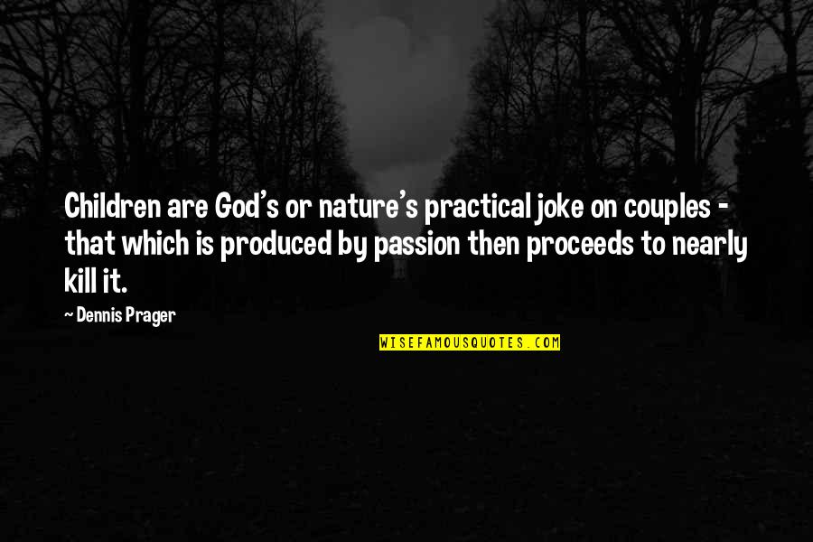 Kids Happiness Quotes By Dennis Prager: Children are God's or nature's practical joke on